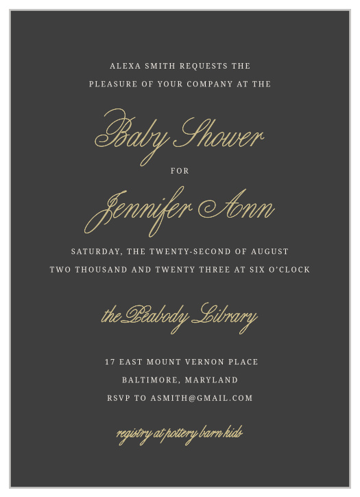 Keep your invitations stunningly simple with our Golden Calligraphy Baby Shower Invitations. Featuring an elegant mixture of gold-foil calligraphy, white print, and the added contrast of a stormy-gray background, these cards ensure that your friends and family have all of the information they need.